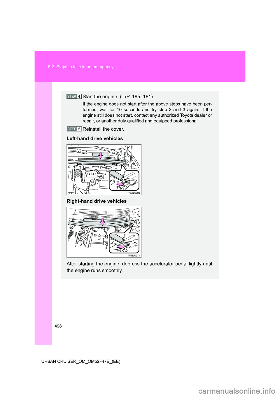 TOYOTA URBAN CRUISER 2015  Owners Manual 498
5-2. Steps to take in an emergency
URBAN CRUISER_OM_OM52F47E_(EE)
Start the engine. ( →P. 185, 181)
If the engine does not start after the above steps have been per-
formed, wait for 10 seconds 