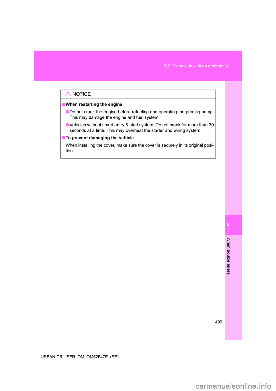 TOYOTA URBAN CRUISER 2015  Owners Manual 5
499
5-2. Steps to take in an emergency
When trouble arises
URBAN CRUISER_OM_OM52F47E_(EE)
NOTICE
■
When restarting the engine
●Do not crank the engine before refueling and operating the priming 