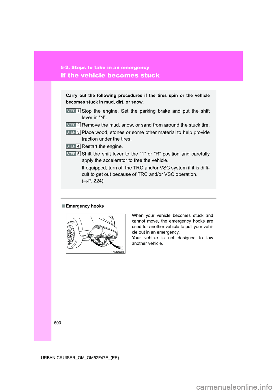TOYOTA URBAN CRUISER 2015  Owners Manual 500
5-2. Steps to take in an emergency
URBAN CRUISER_OM_OM52F47E_(EE)
If the vehicle becomes stuck
■Emergency hooks Carry out the following procedures  if the tires spin or the vehicle
becomes stuck