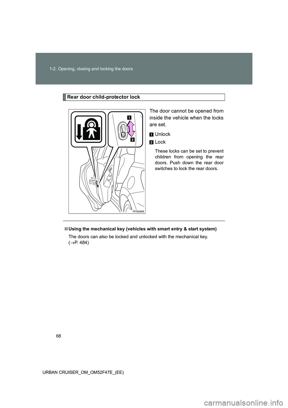 TOYOTA URBAN CRUISER 2015  Owners Manual 68
1-2. Opening, closing and locking the doors
URBAN CRUISER_OM_OM52F47E_(EE)
Rear door child-protector lock The door cannot be opened from
inside the vehicle when the locks
are set. Unlock
Lock
These