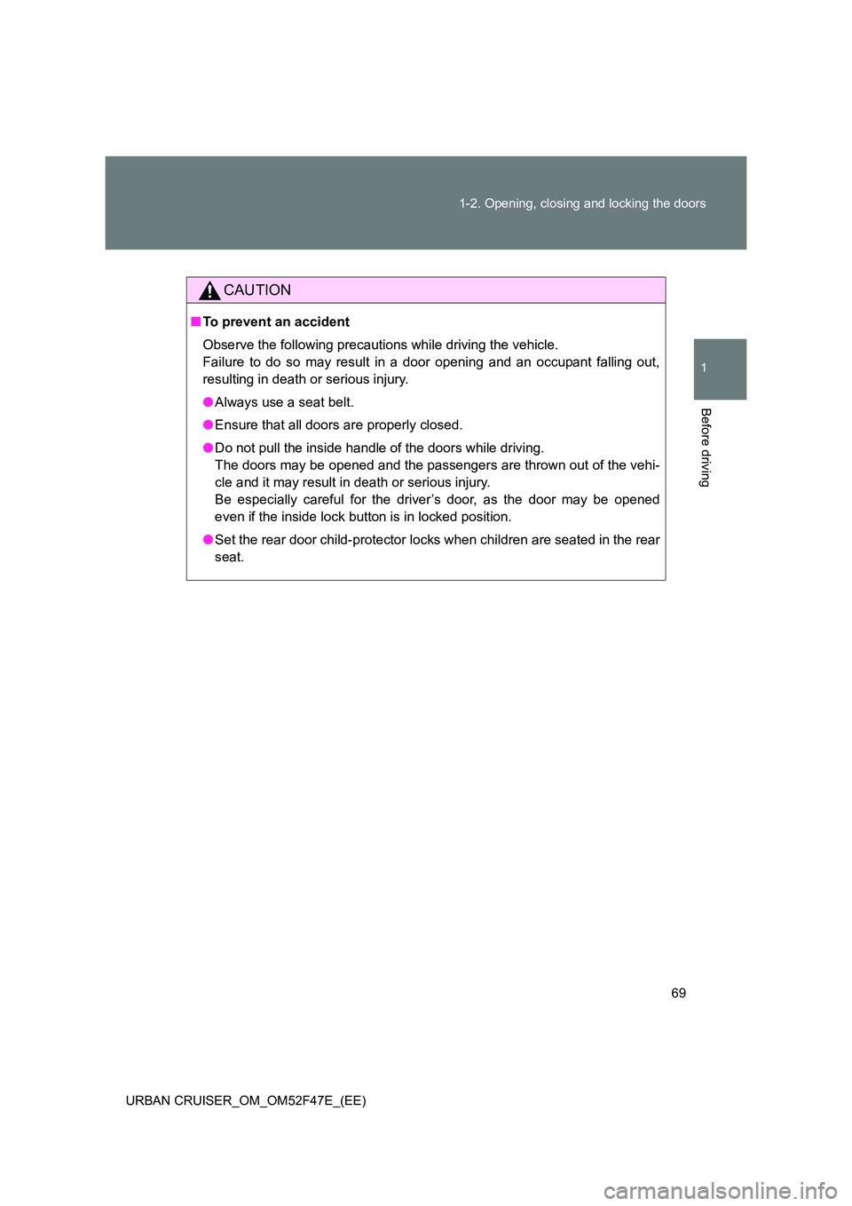 TOYOTA URBAN CRUISER 2015  Owners Manual 69
1-2. Opening, closing and locking the doors
1
Before driving
URBAN CRUISER_OM_OM52F47E_(EE)
CAUTION
■
To prevent an accident
Observe the following precautions while driving the vehicle.
Failure t