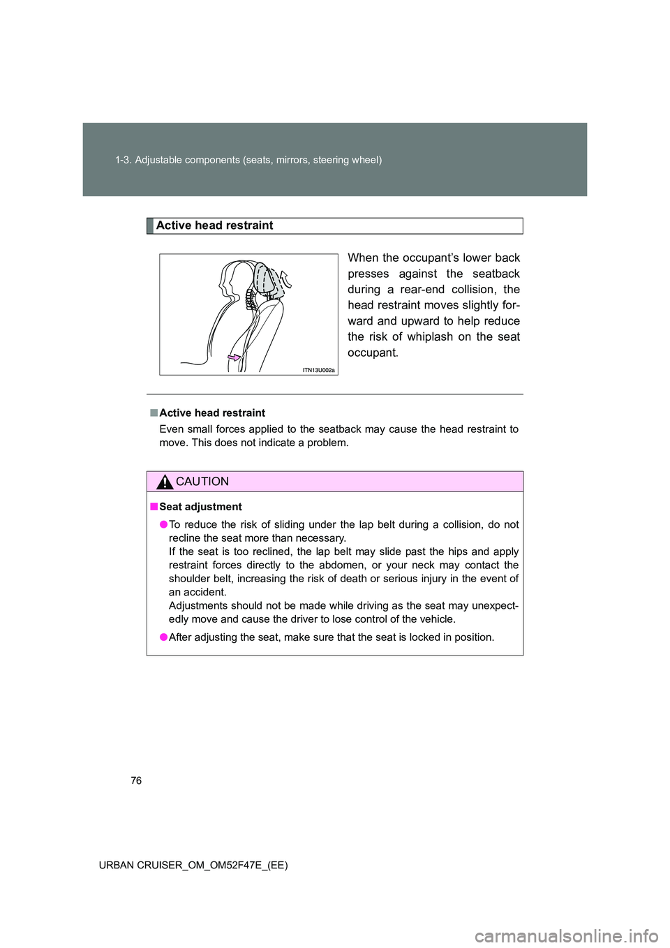 TOYOTA URBAN CRUISER 2015 Owners Manual 76
1-3. Adjustable components (seats, mirrors, steering wheel)
URBAN CRUISER_OM_OM52F47E_(EE)
Active head restraint When the occupant’s lower back
presses against the seatback
during a rear-end coll TOYOTA URBAN CRUISER 2015 Owners Manual 76
1-3. Adjustable components (seats, mirrors, steering wheel)
URBAN CRUISER_OM_OM52F47E_(EE)
Active head restraint When the occupant’s lower back
presses against the seatback
during a rear-end coll