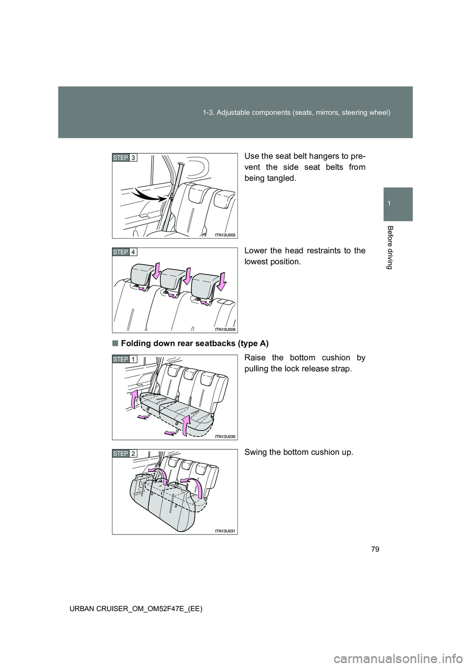 TOYOTA URBAN CRUISER 2015  Owners Manual 79
1-3. Adjustable components (seats, mirrors, steering wheel)
1
Before driving
URBAN CRUISER_OM_OM52F47E_(EE)
Use the seat belt hangers to pre-
vent the side seat belts from
being tangled.
Lower the 