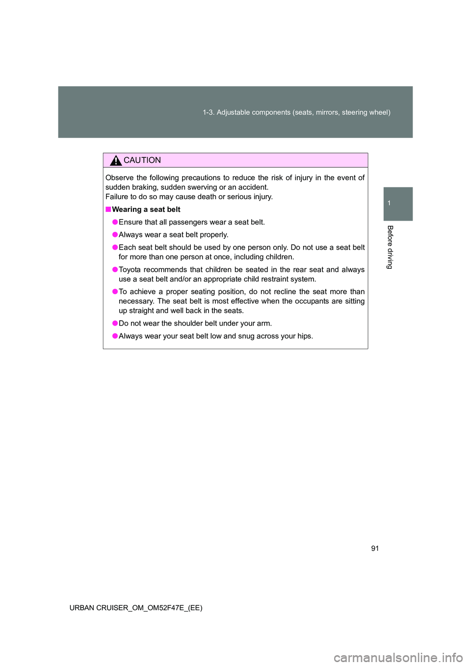 TOYOTA URBAN CRUISER 2015  Owners Manual 91
1-3. Adjustable components (seats, mirrors, steering wheel)
1
Before driving
URBAN CRUISER_OM_OM52F47E_(EE)
CAUTION
Observe the following precautions to reduce the risk of injury in the event of
su