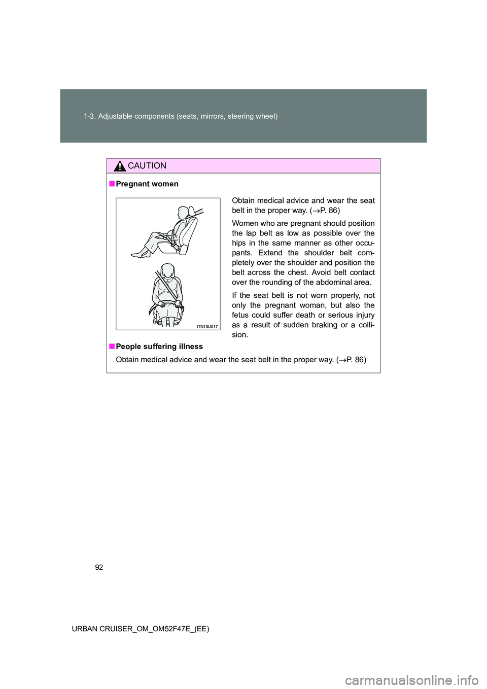 TOYOTA URBAN CRUISER 2015  Owners Manual 92
1-3. Adjustable components (seats, mirrors, steering wheel)
URBAN CRUISER_OM_OM52F47E_(EE)
CAUTION
■ Pregnant women
■ People suffering illness
Obtain medical advice and wear the seat belt in th