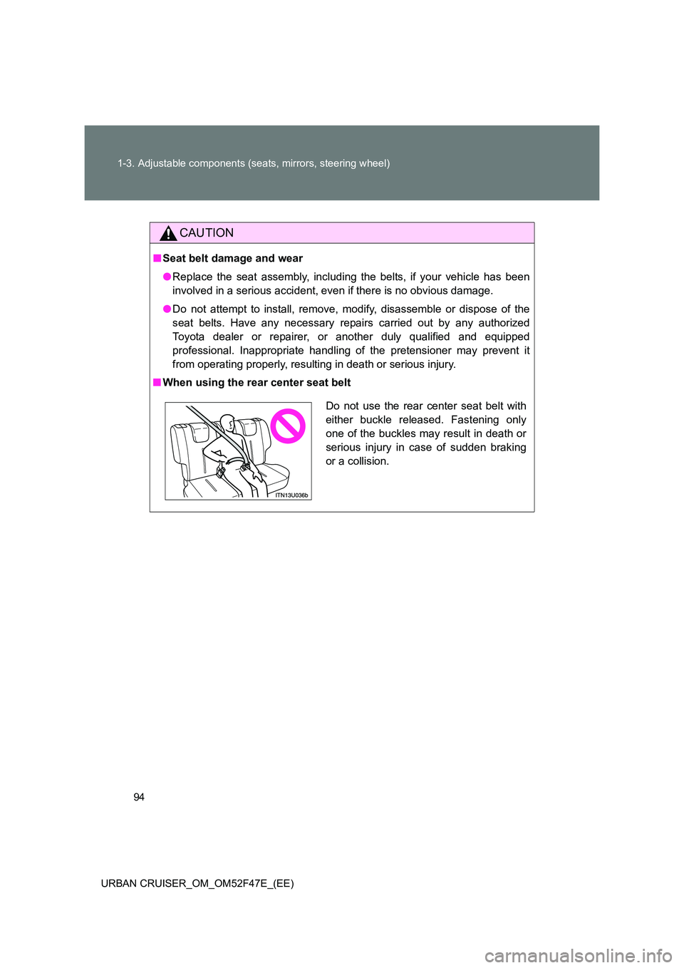 TOYOTA URBAN CRUISER 2015  Owners Manual 94
1-3. Adjustable components (seats, mirrors, steering wheel)
URBAN CRUISER_OM_OM52F47E_(EE)
CAUTION
■ Seat belt damage and wear
●Replace the seat assembly, including the belts, if your vehicle h
