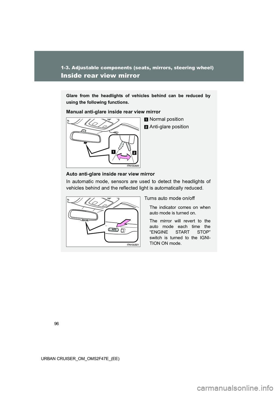 TOYOTA URBAN CRUISER 2015  Owners Manual 96
1-3. Adjustable components (seats, mirrors, steering wheel)
URBAN CRUISER_OM_OM52F47E_(EE)
Inside rear view mirror
Glare from the headlights of vehicles behind can be reduced by
using the following