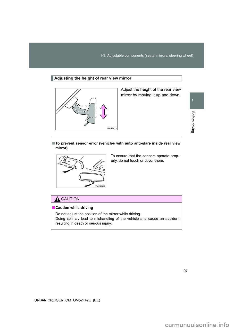 TOYOTA URBAN CRUISER 2015  Owners Manual 97
1-3. Adjustable components (seats, mirrors, steering wheel)
1
Before driving
URBAN CRUISER_OM_OM52F47E_(EE)
Adjusting the height of rear view mirror
Adjust the height of the rear view
mirror by mov