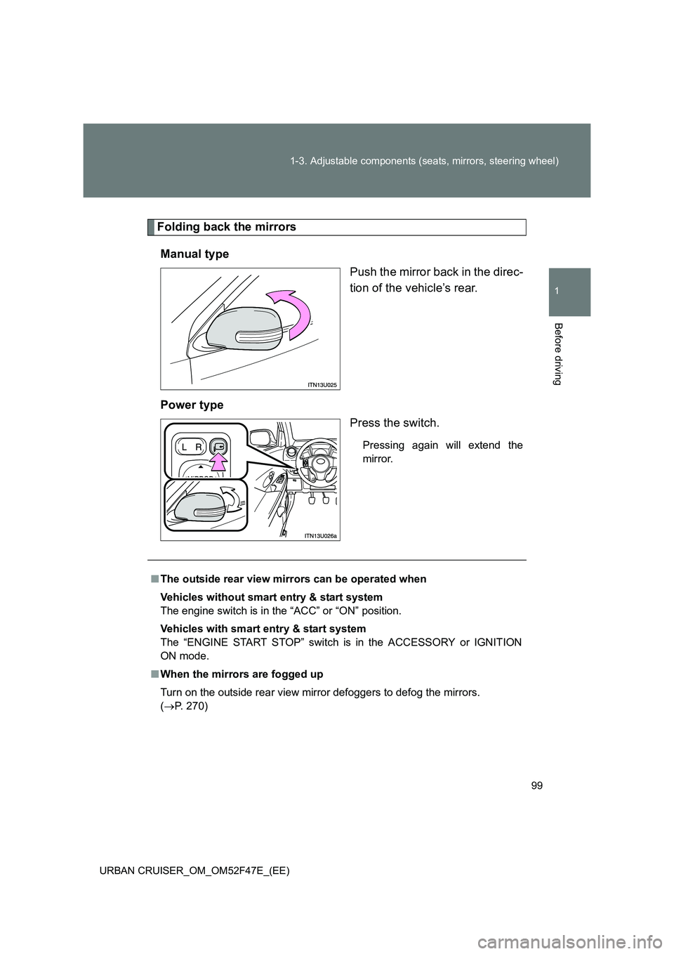 TOYOTA URBAN CRUISER 2015  Owners Manual 99
1-3. Adjustable components (seats, mirrors, steering wheel)
1
Before driving
URBAN CRUISER_OM_OM52F47E_(EE)
Folding back the mirrors
Manual type Push the mirror back in the direc-
tion of the vehic