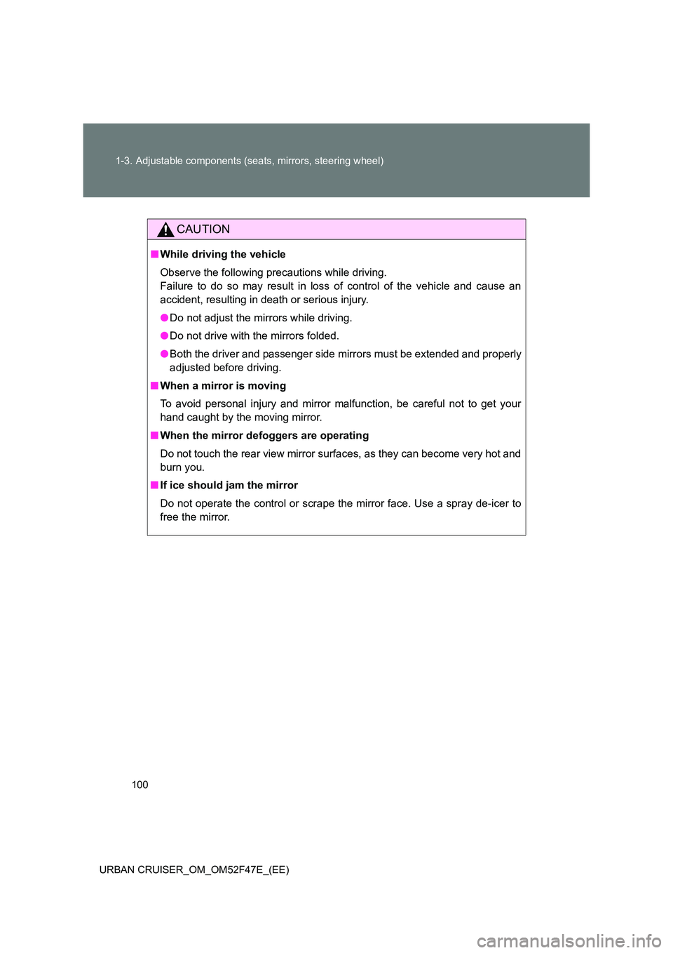 TOYOTA URBAN CRUISER 2015  Owners Manual 100
1-3. Adjustable components (seats, mirrors, steering wheel)
URBAN CRUISER_OM_OM52F47E_(EE)
CAUTION
■ While driving the vehicle
Observe the following precautions while driving.
Failure to do so m