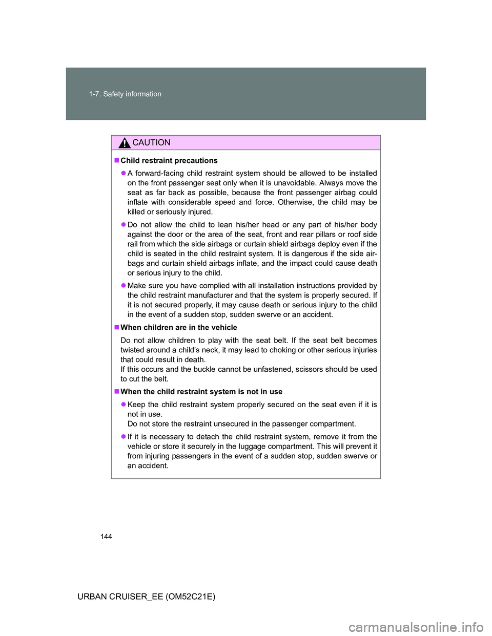 TOYOTA URBAN CRUISER 2011 Owners Manual 144 1-7. Safety information
URBAN CRUISER_EE (OM52C21E)
CAUTION
Child restraint precautions
A forward-facing child restraint system should be allowed to be installed
on the front passenger seat TOYOTA URBAN CRUISER 2011 Owners Manual 144 1-7. Safety information
URBAN CRUISER_EE (OM52C21E)
CAUTION
Child restraint precautions
A forward-facing child restraint system should be allowed to be installed
on the front passenger seat