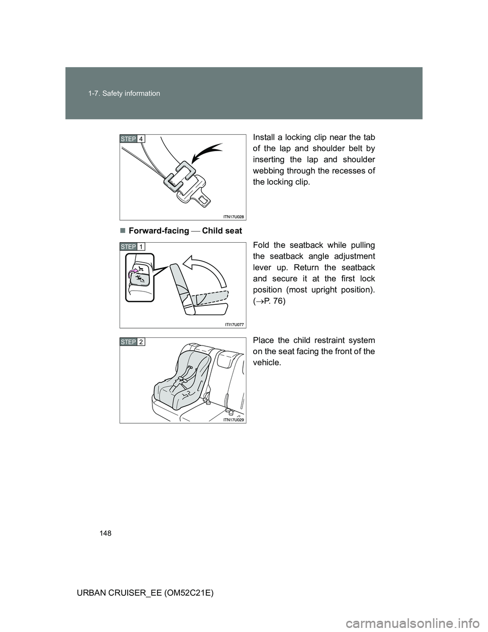 TOYOTA URBAN CRUISER 2011  Owners Manual 148 1-7. Safety information
URBAN CRUISER_EE (OM52C21E)Install a locking clip near the tab
of the lap and shoulder belt by
inserting the lap and shoulder
webbing through the recesses of
the locking cl