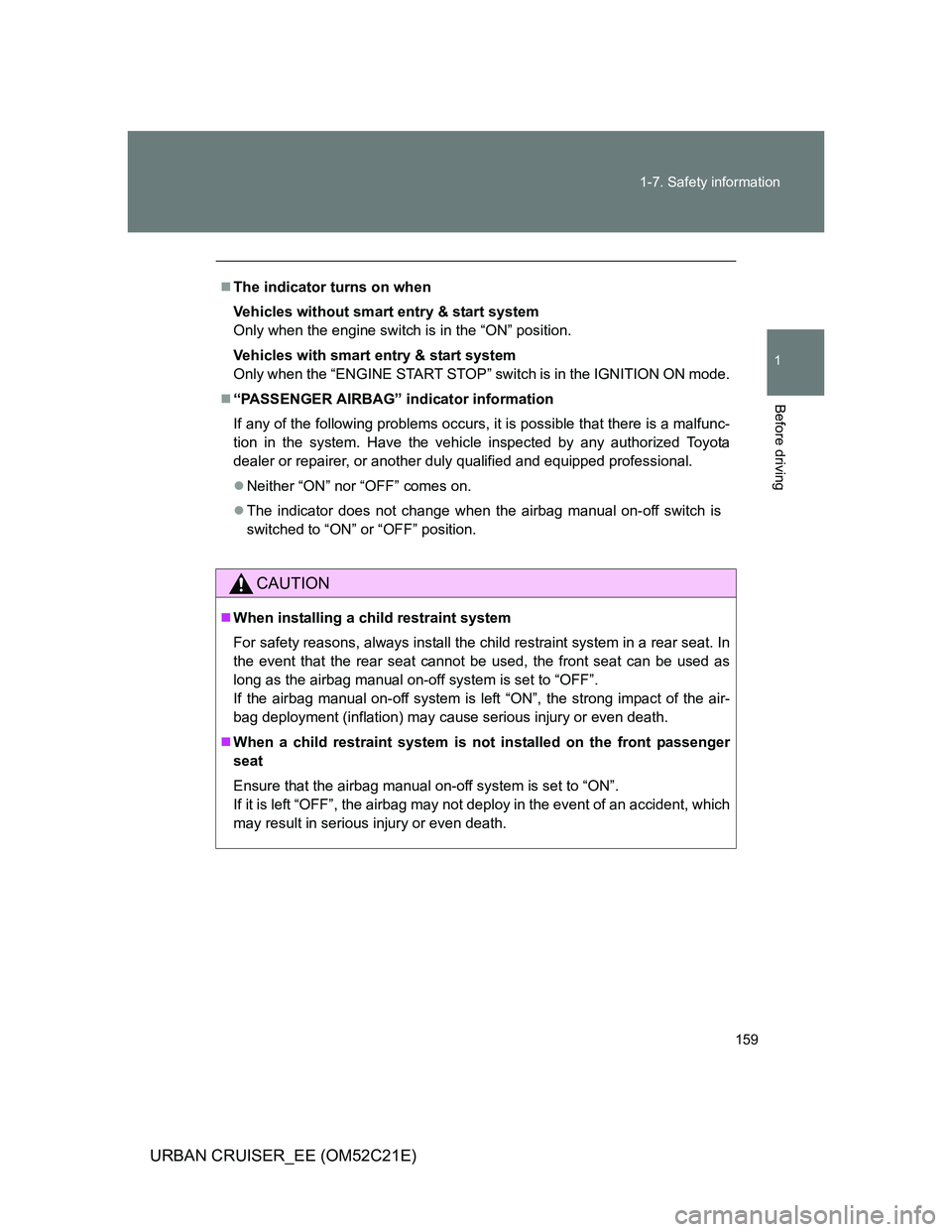 TOYOTA URBAN CRUISER 2011 Owners Manual 159 1-7. Safety information
1
Before driving
URBAN CRUISER_EE (OM52C21E)
The indicator turns on when
Vehicles without smart entry & start system
Only when the engine switch is in the “ON” posit TOYOTA URBAN CRUISER 2011 Owners Manual 159 1-7. Safety information
1
Before driving
URBAN CRUISER_EE (OM52C21E)
The indicator turns on when
Vehicles without smart entry & start system
Only when the engine switch is in the “ON” posit