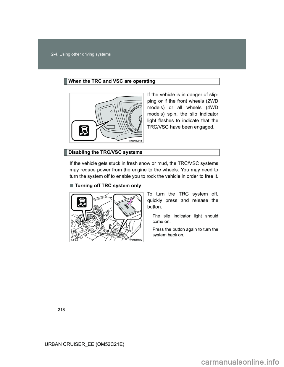 TOYOTA URBAN CRUISER 2011  Owners Manual 218 2-4. Using other driving systems
URBAN CRUISER_EE (OM52C21E)
When the TRC and VSC are operating
If the vehicle is in danger of slip-
ping or if the front wheels (2WD
models) or all wheels (4WD
mod
