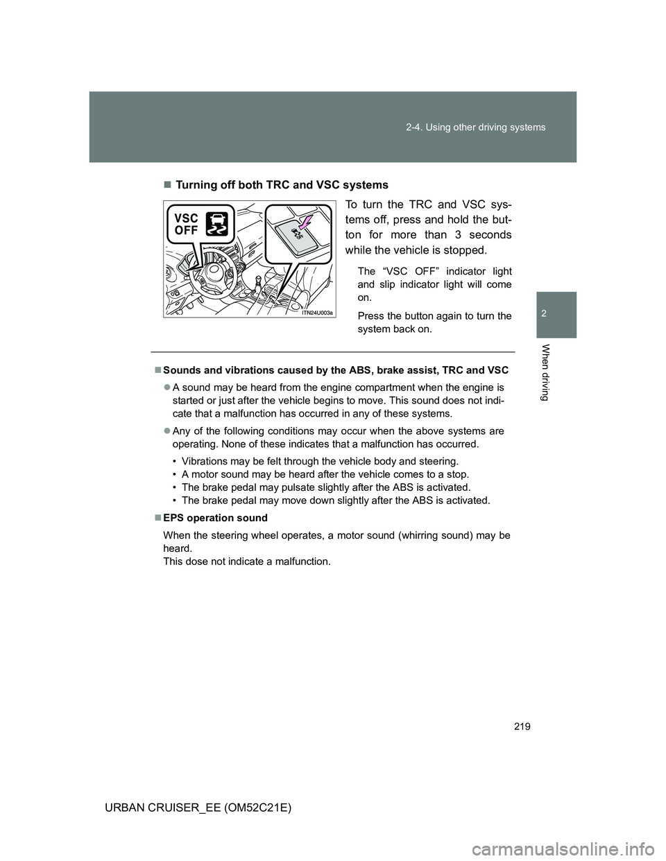 TOYOTA URBAN CRUISER 2011  Owners Manual 219 2-4. Using other driving systems
2
When driving
URBAN CRUISER_EE (OM52C21E)Turning off both TRC and VSC systems
To turn the TRC and VSC sys-
tems off, press and hold the but-
ton for more than 