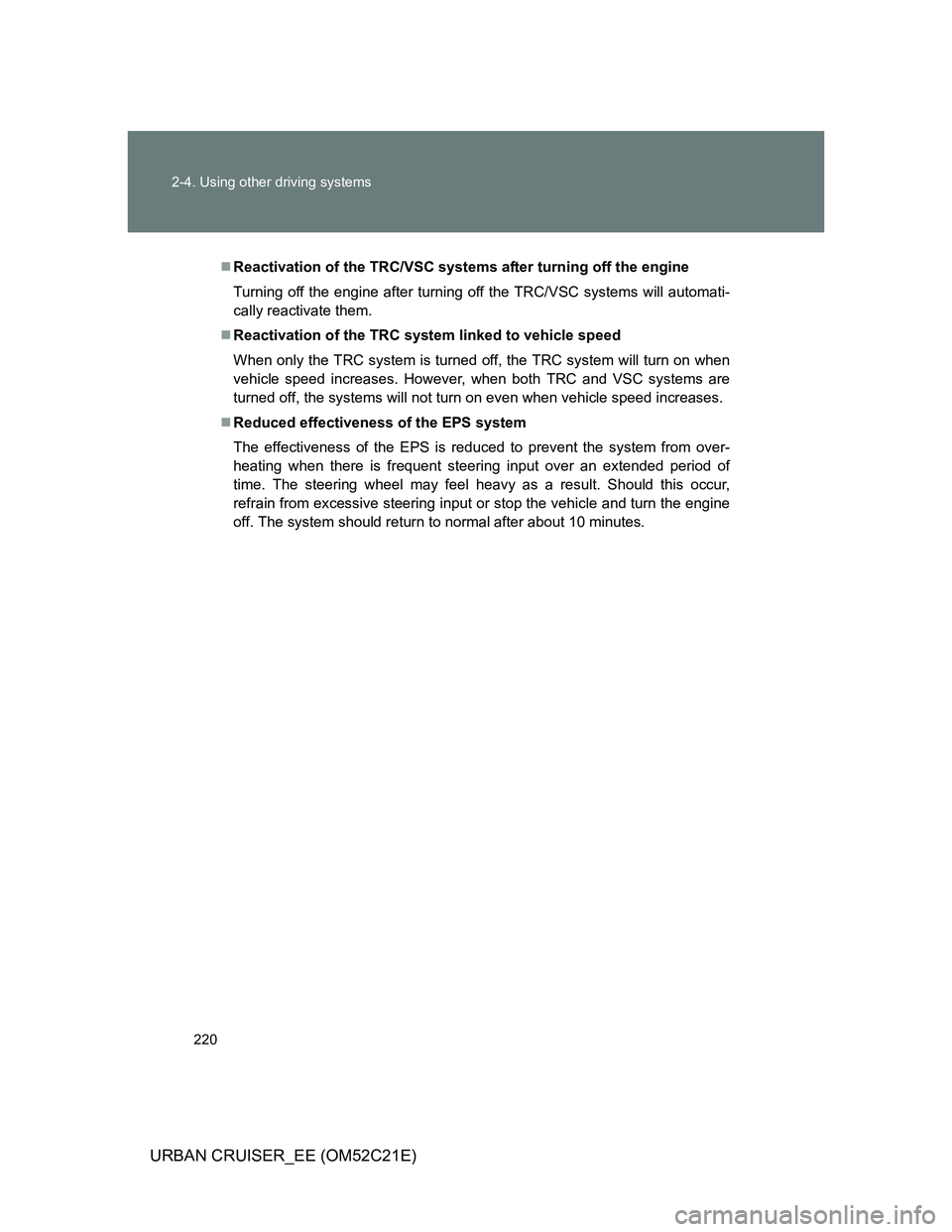 TOYOTA URBAN CRUISER 2011  Owners Manual 220 2-4. Using other driving systems
URBAN CRUISER_EE (OM52C21E)
Reactivation of the TRC/VSC systems after turning off the engine
Turning off the engine after turning off the TRC/VSC systems will a
