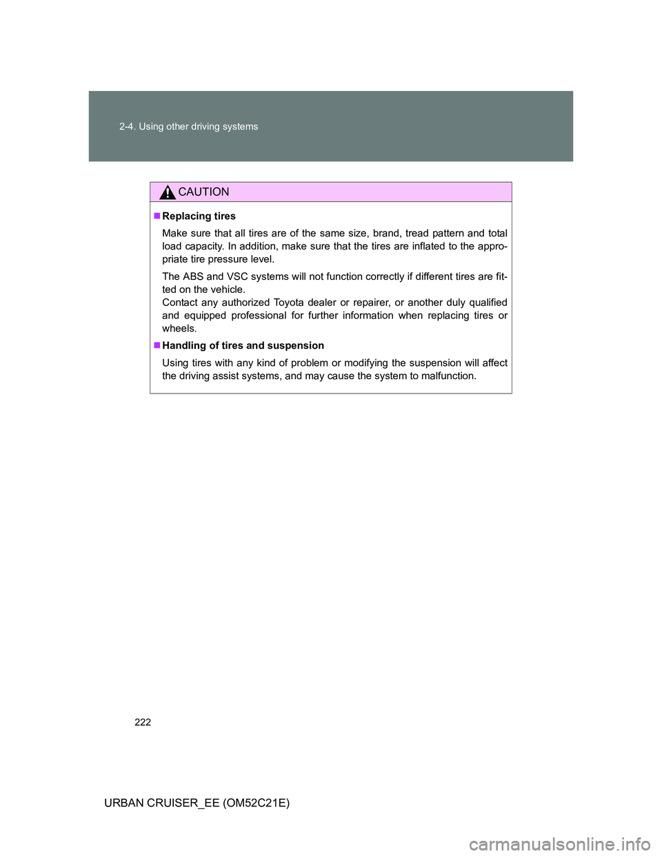 TOYOTA URBAN CRUISER 2011  Owners Manual 222 2-4. Using other driving systems
URBAN CRUISER_EE (OM52C21E)
CAUTION
Replacing tires
Make sure that all tires are of the same size, brand, tread pattern and total
load capacity. In addition, ma