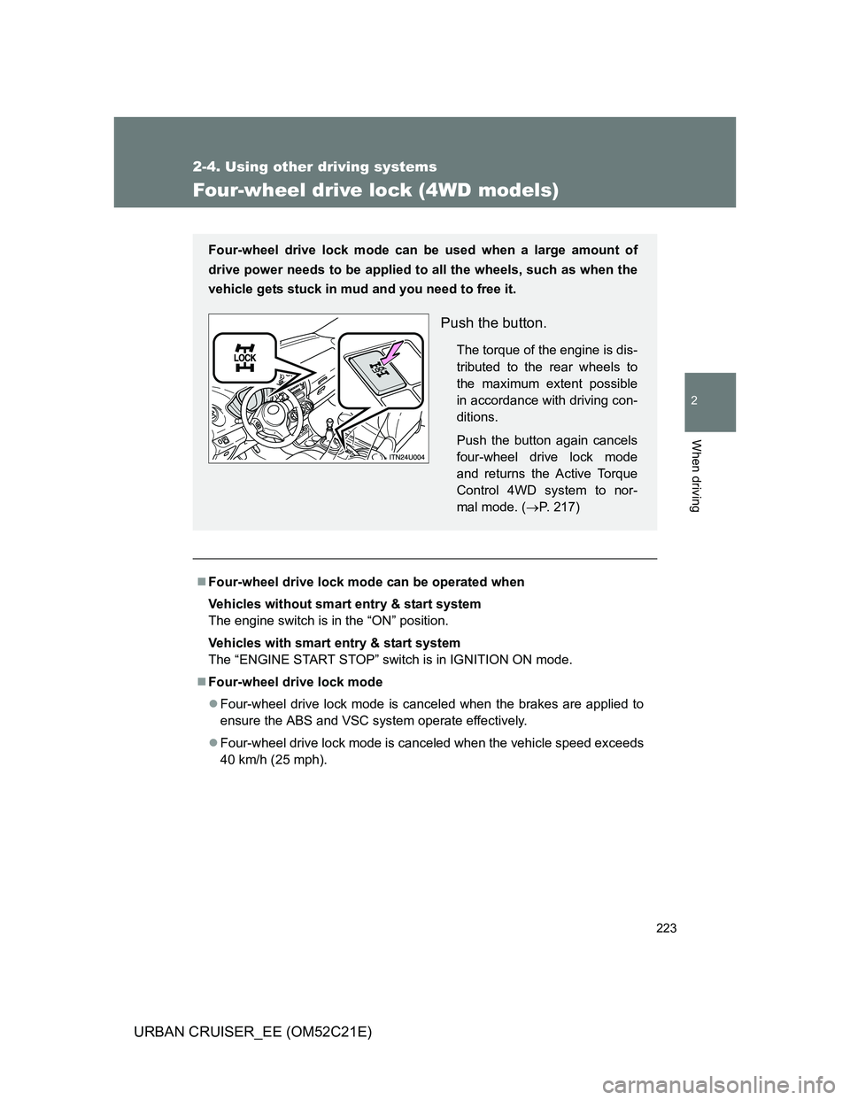 TOYOTA URBAN CRUISER 2011  Owners Manual 223
2-4. Using other driving systems
2
When driving
URBAN CRUISER_EE (OM52C21E)
Four-wheel drive lock (4WD models)
Four-wheel drive lock mode can be operated when
Vehicles without smart entry & sta