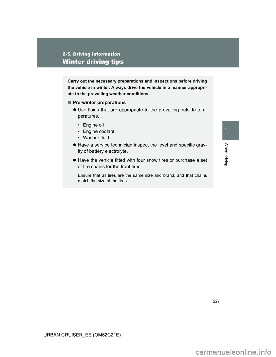 TOYOTA URBAN CRUISER 2011  Owners Manual 227
2-5. Driving information
2
When driving
URBAN CRUISER_EE (OM52C21E)
Winter driving tips
Carry out the necessary preparations and inspections before driving
the vehicle in winter. Always drive the 
