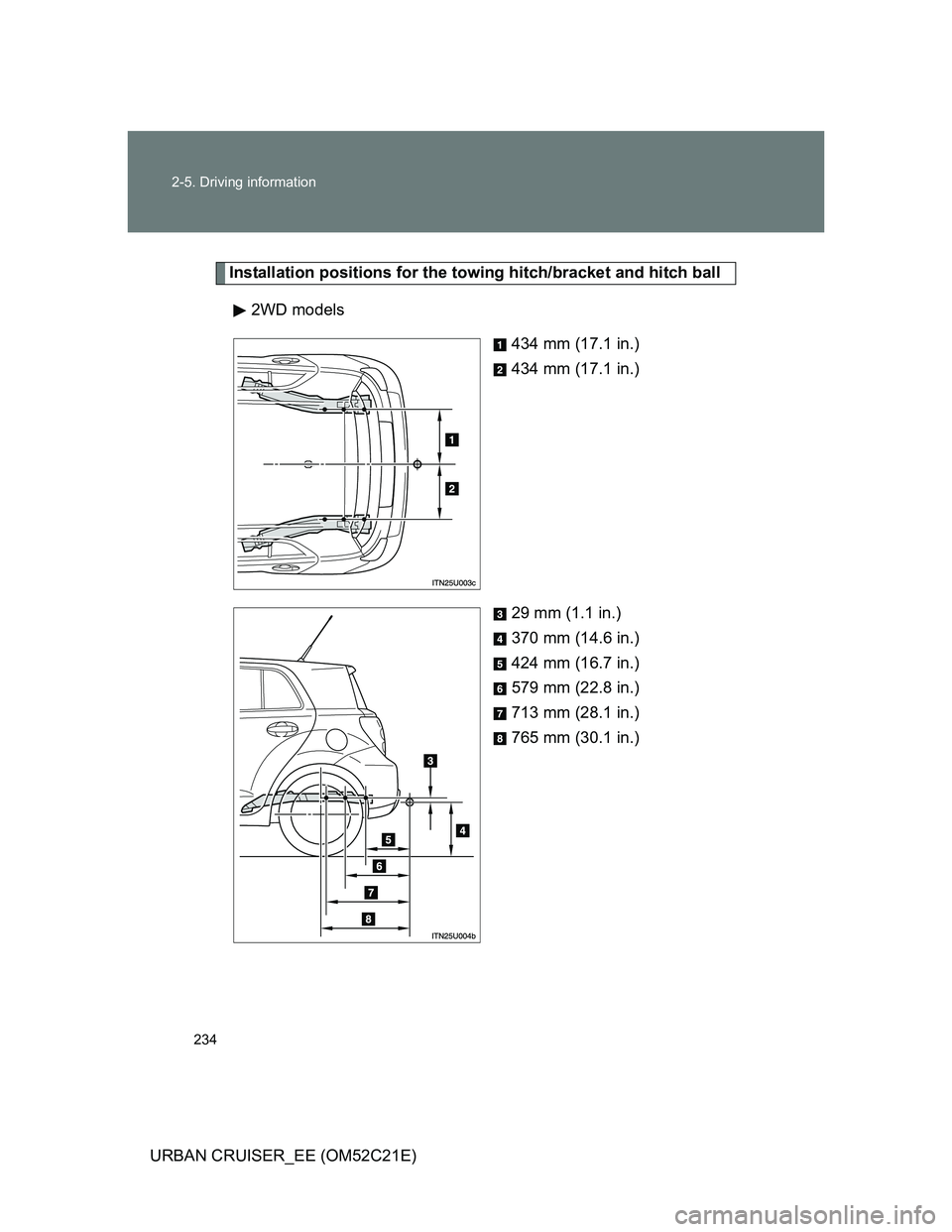 TOYOTA URBAN CRUISER 2011  Owners Manual 234 2-5. Driving information
URBAN CRUISER_EE (OM52C21E)
Installation positions for the towing hitch/bracket and hitch ball
2WD models
434 mm (17.1 in.)
434 mm (17.1 in.)
29 mm (1.1 in.)
370 mm (14.6 