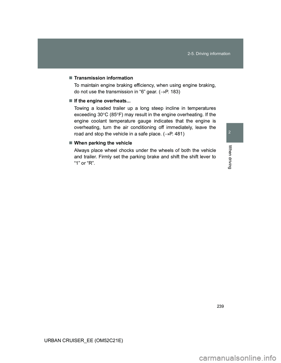 TOYOTA URBAN CRUISER 2011  Owners Manual 239 2-5. Driving information
2
When driving
URBAN CRUISER_EE (OM52C21E)Transmission information
To maintain engine braking efficiency, when using engine braking,
do not use the transmission in “6