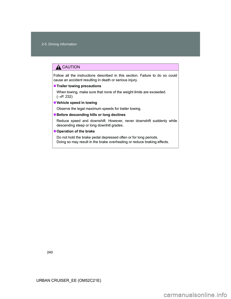 TOYOTA URBAN CRUISER 2011  Owners Manual 240 2-5. Driving information
URBAN CRUISER_EE (OM52C21E)
CAUTION
Follow all the instructions described in this section. Failure to do so could
cause an accident resulting in death or serious injury. 
