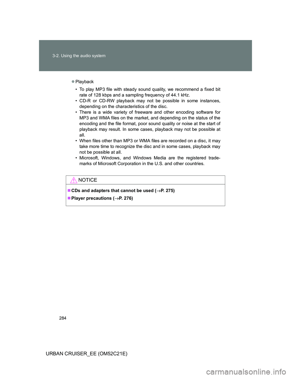 TOYOTA URBAN CRUISER 2011  Owners Manual 284 3-2. Using the audio system
URBAN CRUISER_EE (OM52C21E)
Playback
• To play MP3 file with steady sound quality, we recommend a fixed bit
rate of 128 kbps and a sampling frequency of 44.1 kHz.

