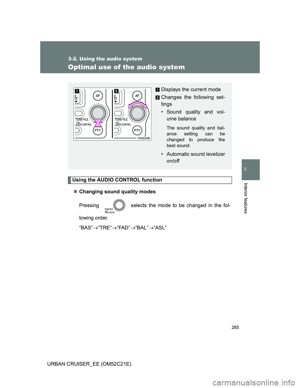 TOYOTA URBAN CRUISER 2011  Owners Manual 285
3-2. Using the audio system
3
Interior features
URBAN CRUISER_EE (OM52C21E)
Optimal use of the audio system
Using the AUDIO CONTROL function
Changing sound quality modes
Pressing   selects the 