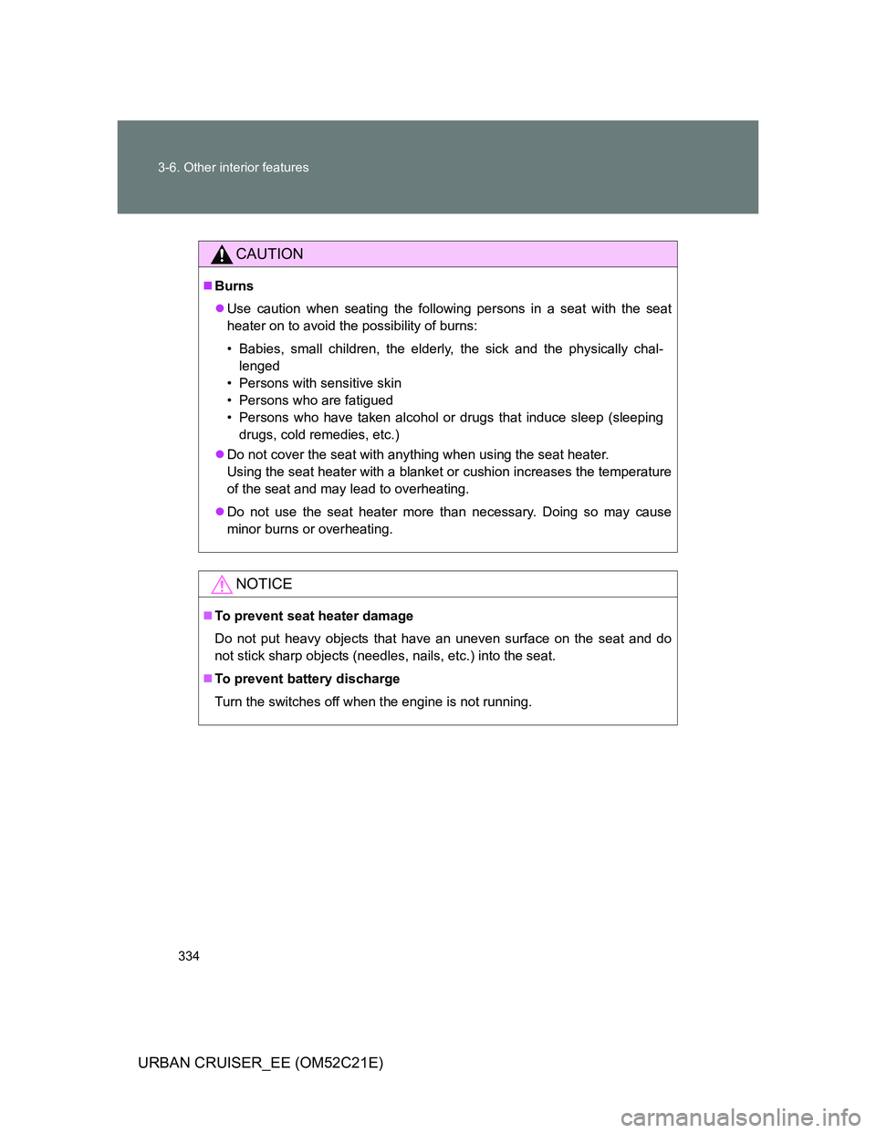 TOYOTA URBAN CRUISER 2011  Owners Manual 334 3-6. Other interior features
URBAN CRUISER_EE (OM52C21E)
CAUTION
Burns
Use caution when seating the following persons in a seat with the seat
heater on to avoid the possibility of burns:
•