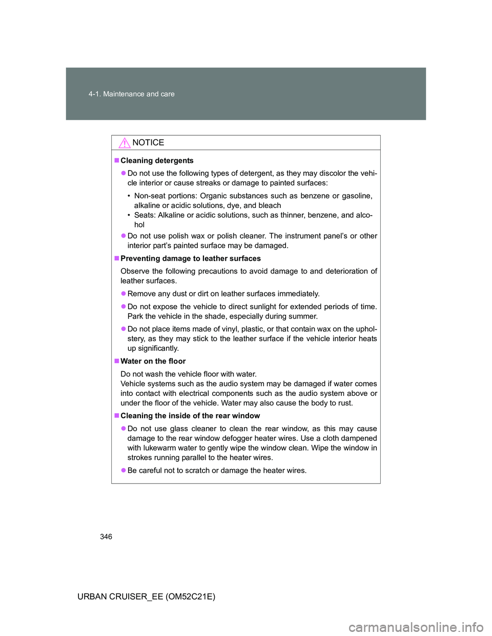 TOYOTA URBAN CRUISER 2011 Owners Manual 346 4-1. Maintenance and care
URBAN CRUISER_EE (OM52C21E)
NOTICE
Cleaning detergents
Do not use the following types of detergent, as they may discolor the vehi-
cle interior or cause streaks or TOYOTA URBAN CRUISER 2011 Owners Manual 346 4-1. Maintenance and care
URBAN CRUISER_EE (OM52C21E)
NOTICE
Cleaning detergents
Do not use the following types of detergent, as they may discolor the vehi-
cle interior or cause streaks or
