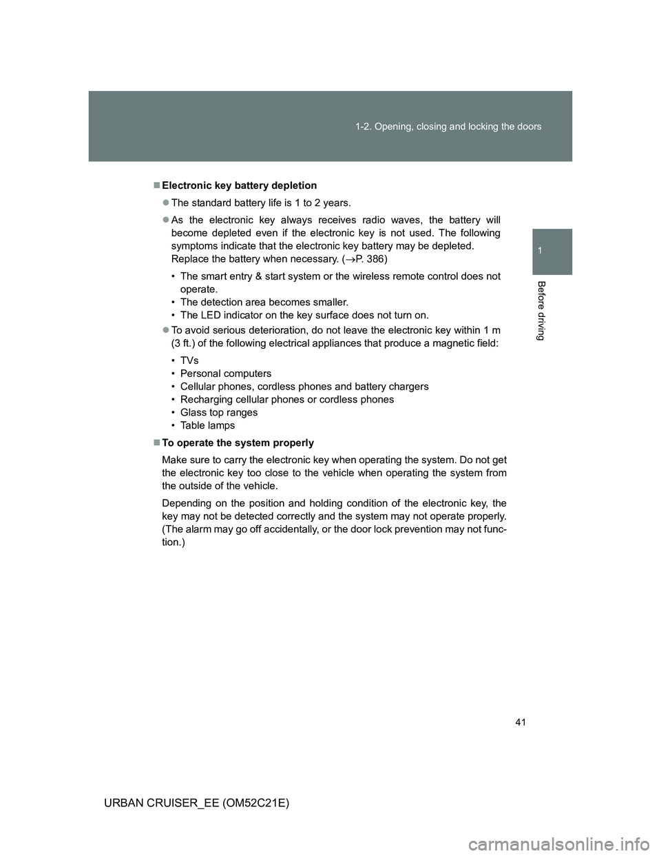 TOYOTA URBAN CRUISER 2011  Owners Manual 41 1-2. Opening, closing and locking the doors
1
Before driving
URBAN CRUISER_EE (OM52C21E)
Electronic key battery depletion
The standard battery life is 1 to 2 years.
As the electronic key a