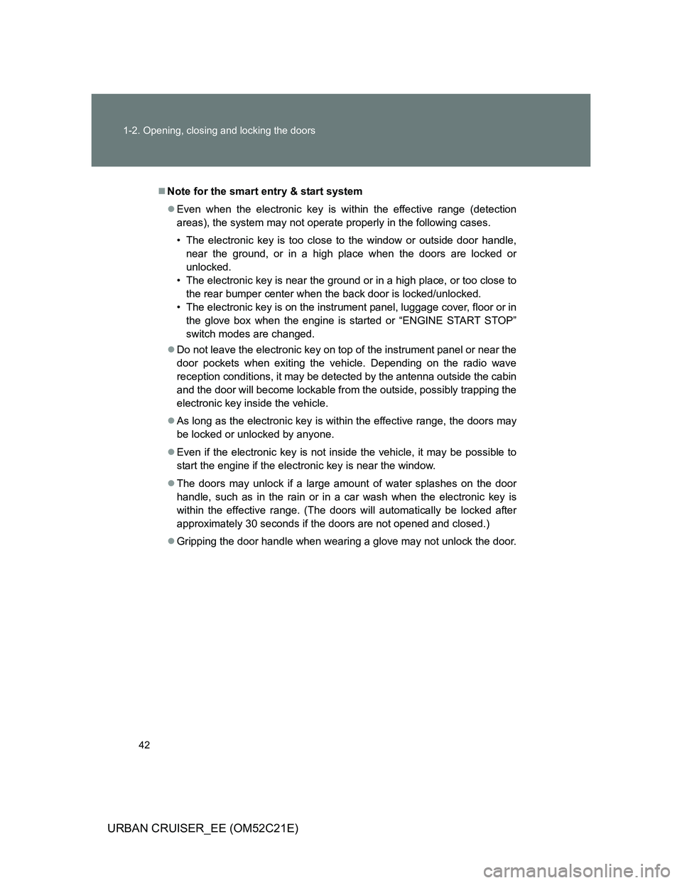 TOYOTA URBAN CRUISER 2011  Owners Manual 42 1-2. Opening, closing and locking the doors
URBAN CRUISER_EE (OM52C21E)
Note for the smart entry & start system
Even when the electronic key is within the effective range (detection
areas), t