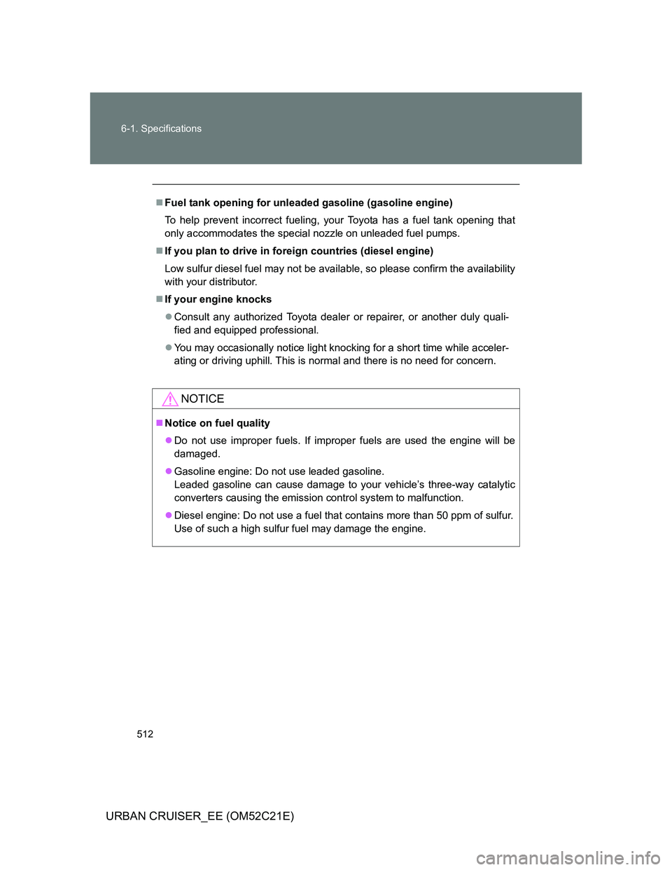 TOYOTA URBAN CRUISER 2011 Owners Manual 512 6-1. Specifications
URBAN CRUISER_EE (OM52C21E)
Fuel tank opening for unleaded gasoline (gasoline engine)
To help prevent incorrect fueling, your Toyota has a fuel tank opening that
only accomm TOYOTA URBAN CRUISER 2011 Owners Manual 512 6-1. Specifications
URBAN CRUISER_EE (OM52C21E)
Fuel tank opening for unleaded gasoline (gasoline engine)
To help prevent incorrect fueling, your Toyota has a fuel tank opening that
only accomm