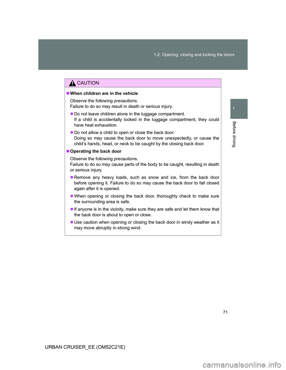 TOYOTA URBAN CRUISER 2011  Owners Manual 71 1-2. Opening, closing and locking the doors
1
Before driving
URBAN CRUISER_EE (OM52C21E)
CAUTION
When children are in the vehicle
Observe the following precautions.
Failure to do so may result i