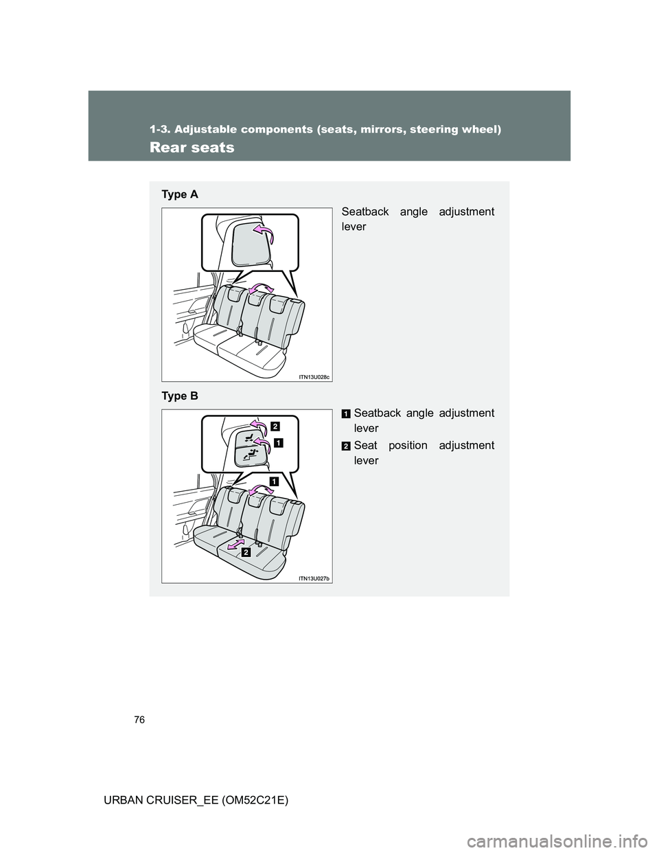 TOYOTA URBAN CRUISER 2011  Owners Manual 76
1-3. Adjustable components (seats, mirrors, steering wheel)
URBAN CRUISER_EE (OM52C21E)
Rear seats
Ty p e  A
Seatback angle adjustment
lever
Ty p e  B
Seatback angle adjustment
lever
Seat position 