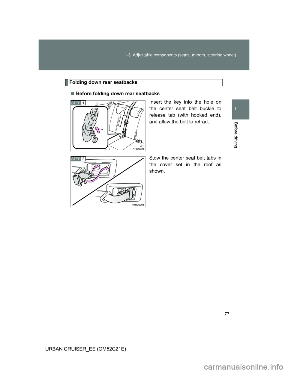 TOYOTA URBAN CRUISER 2011  Owners Manual 77 1-3. Adjustable components (seats, mirrors, steering wheel)
1
Before driving
URBAN CRUISER_EE (OM52C21E)
Folding down rear seatbacks
Before folding down rear seatbacks
Insert the key into the ho