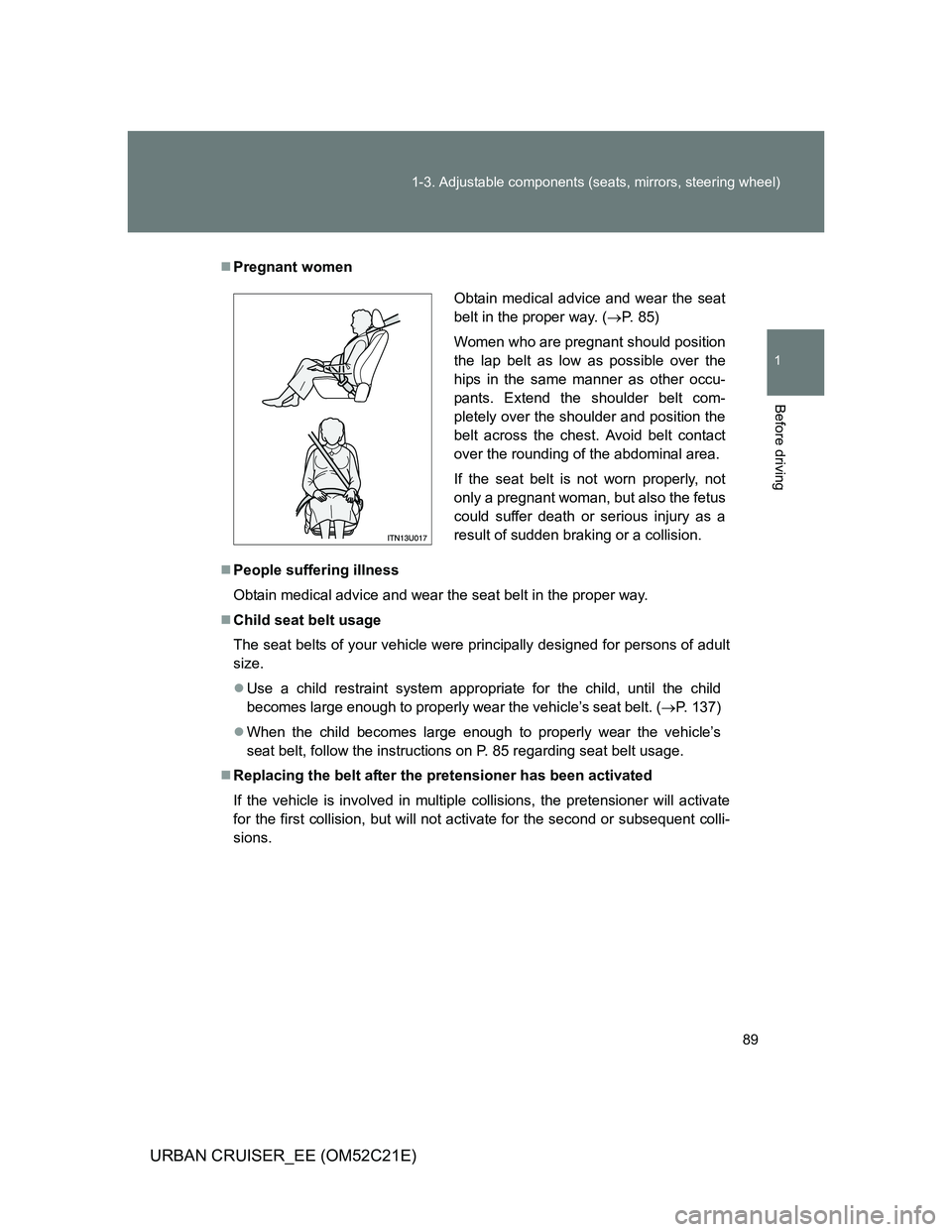 TOYOTA URBAN CRUISER 2011  Owners Manual 89 1-3. Adjustable components (seats, mirrors, steering wheel)
1
Before driving
URBAN CRUISER_EE (OM52C21E)
Pregnant women
People suffering illness
Obtain medical advice and wear the seat belt i