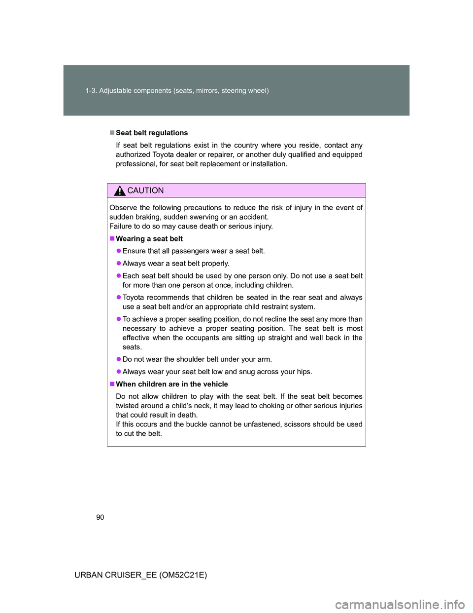 TOYOTA URBAN CRUISER 2011  Owners Manual 90 1-3. Adjustable components (seats, mirrors, steering wheel)
URBAN CRUISER_EE (OM52C21E)
Seat belt regulations
If seat belt regulations exist in the country where you reside, contact any
authoriz