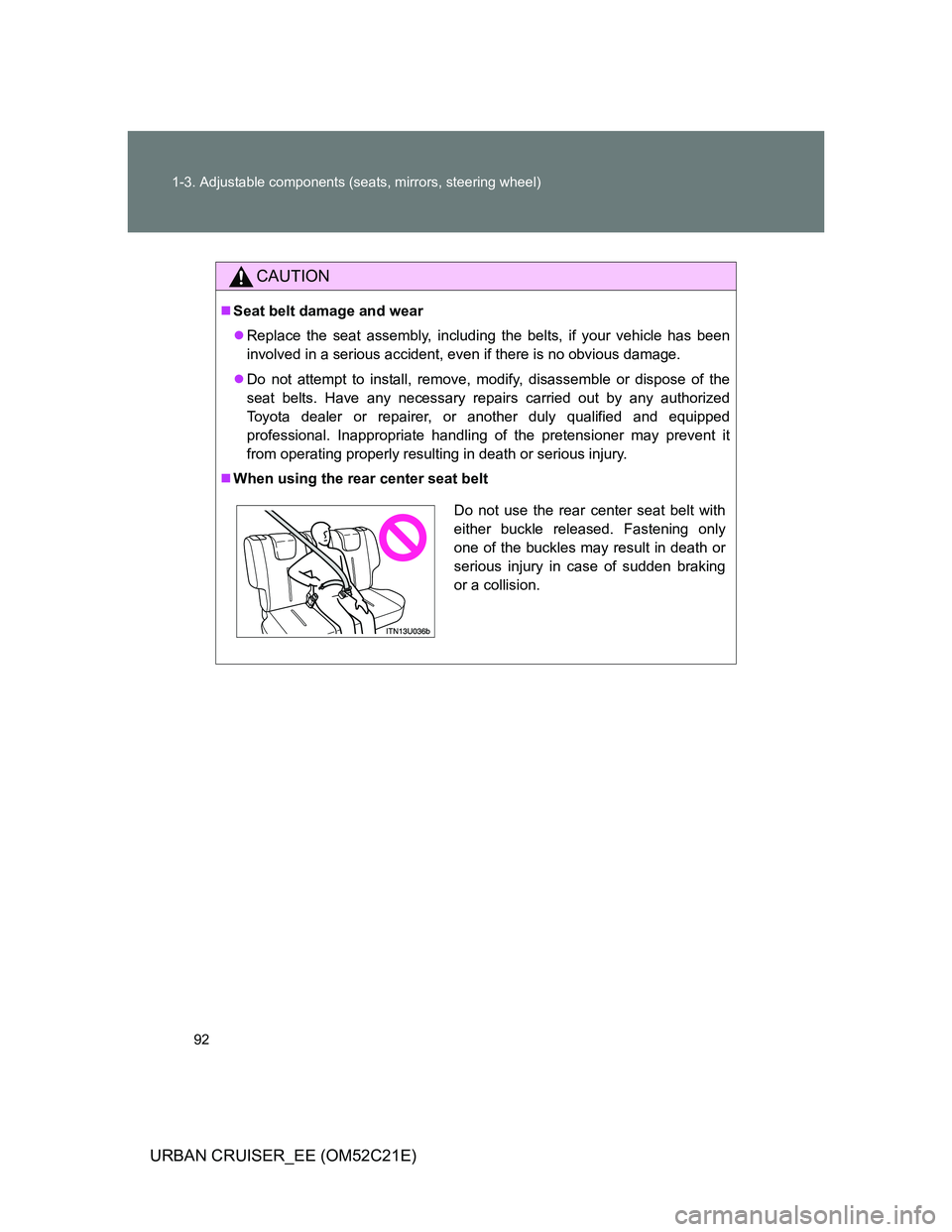 TOYOTA URBAN CRUISER 2011  Owners Manual 92 1-3. Adjustable components (seats, mirrors, steering wheel)
URBAN CRUISER_EE (OM52C21E)
CAUTION
Seat belt damage and wear
Replace the seat assembly, including the belts, if your vehicle has b