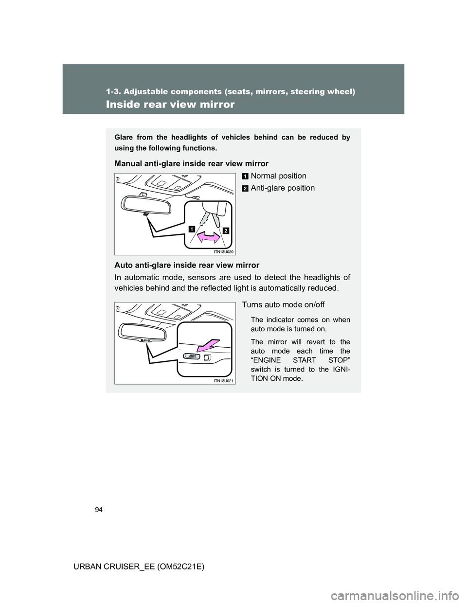TOYOTA URBAN CRUISER 2011  Owners Manual 94
1-3. Adjustable components (seats, mirrors, steering wheel)
URBAN CRUISER_EE (OM52C21E)
Inside rear view mirror
Glare from the headlights of vehicles behind can be reduced by
using the following fu