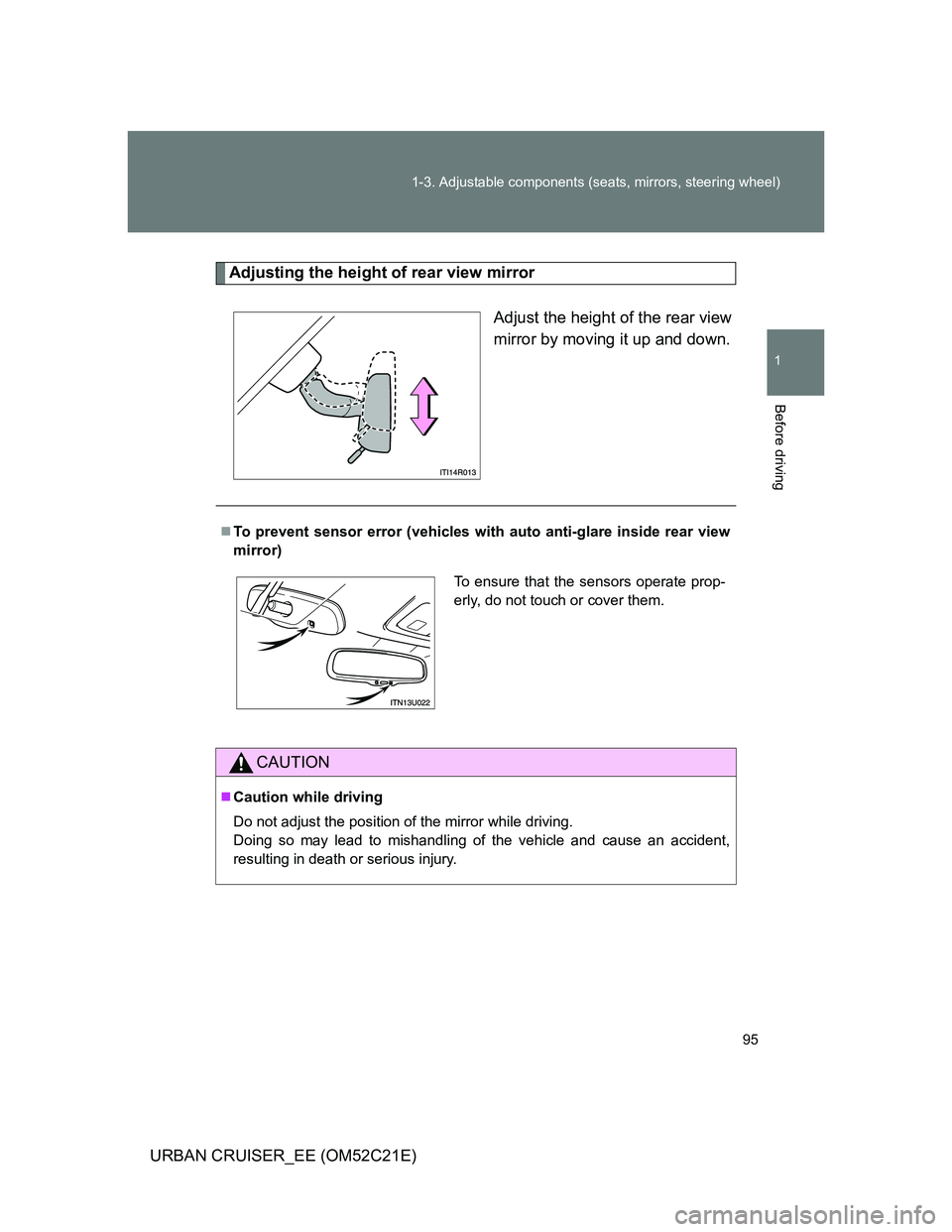 TOYOTA URBAN CRUISER 2011  Owners Manual 95 1-3. Adjustable components (seats, mirrors, steering wheel)
1
Before driving
URBAN CRUISER_EE (OM52C21E)
Adjusting the height of rear view mirror
Adjust the height of the rear view
mirror by moving