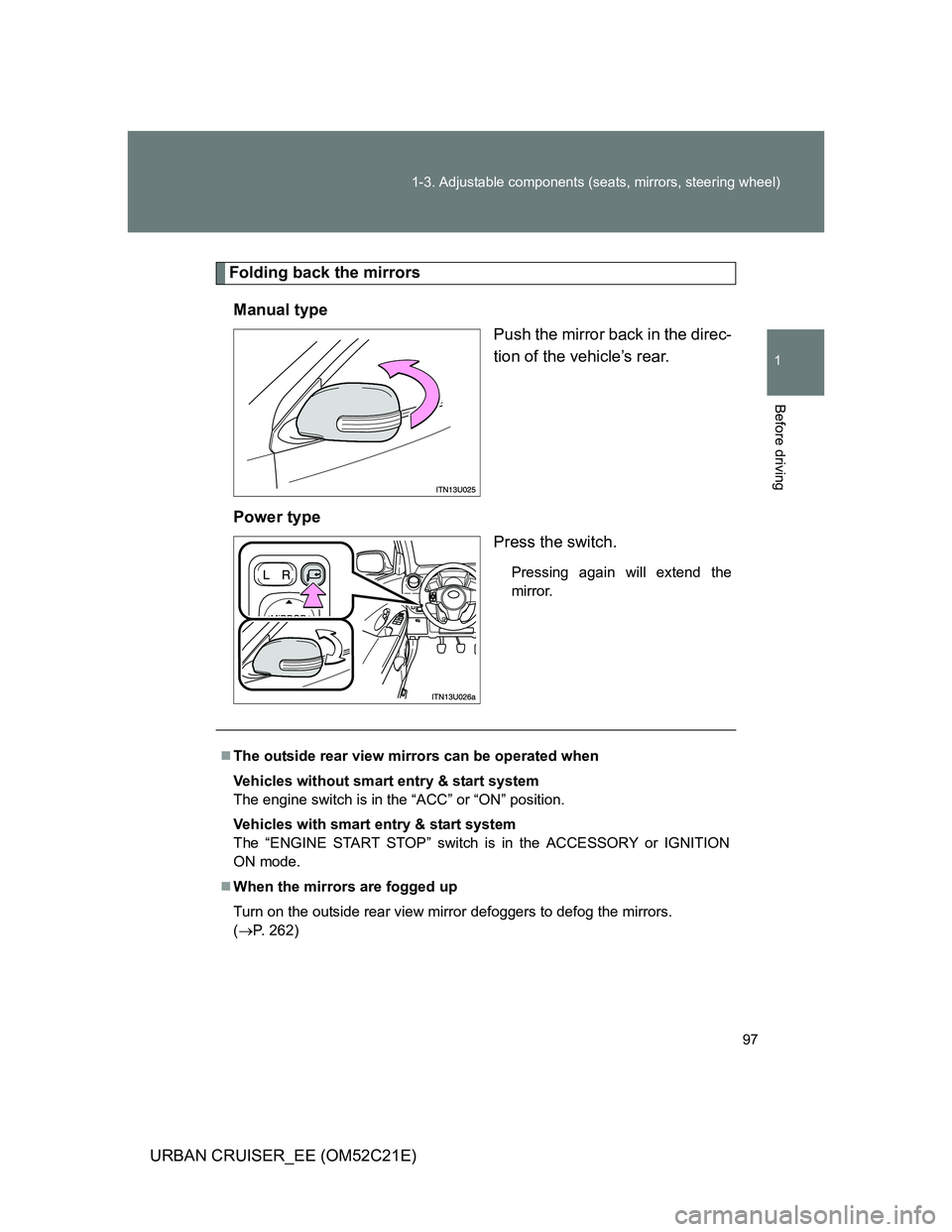 TOYOTA URBAN CRUISER 2011  Owners Manual 97 1-3. Adjustable components (seats, mirrors, steering wheel)
1
Before driving
URBAN CRUISER_EE (OM52C21E)
Folding back the mirrors
Manual type
Push the mirror back in the direc-
tion of the vehicle