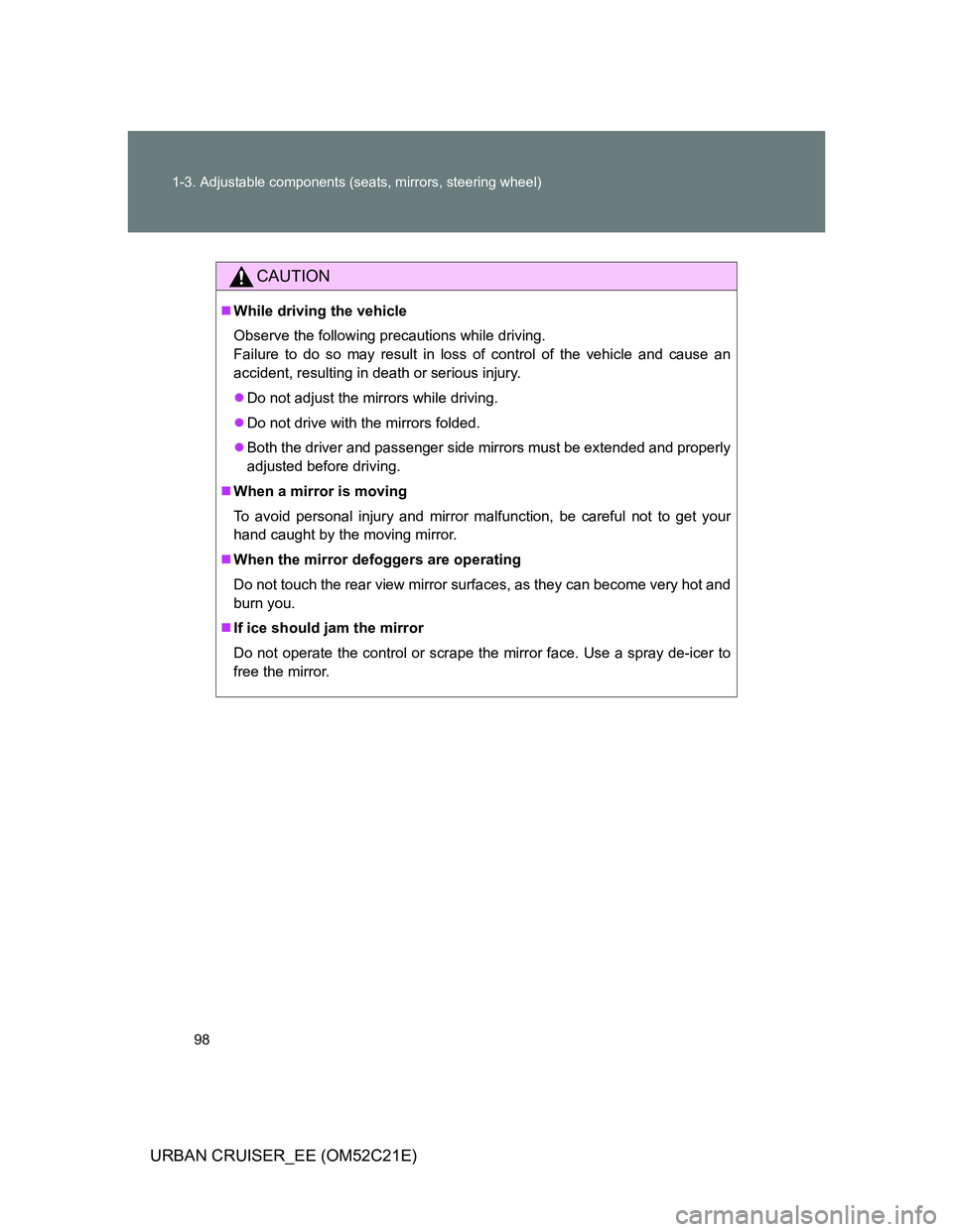 TOYOTA URBAN CRUISER 2011  Owners Manual 98 1-3. Adjustable components (seats, mirrors, steering wheel)
URBAN CRUISER_EE (OM52C21E)
CAUTION
While driving the vehicle
Observe the following precautions while driving.
Failure to do so may re