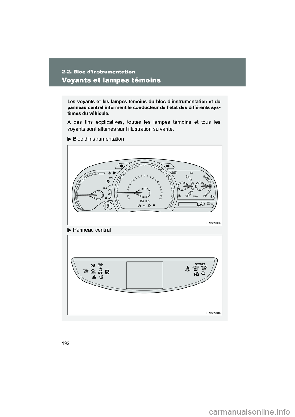 TOYOTA VENZA 2015  Manuel du propriétaire (in French) 192
2-2. Bloc d’instrumentation
VENZA_OM_OM73023D_(D)
Voyants et lampes témoins
Les voyants et les lampes témoins du bloc d’instrumentation et du
panneau central informent le conducteur de l’
