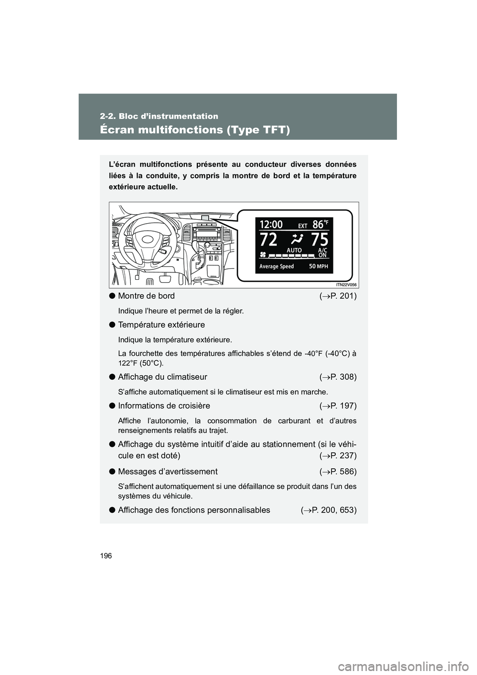 TOYOTA VENZA 2015  Manuel du propriétaire (in French) 196
2-2. Bloc d’instrumentation
VENZA_OM_OM73023D_(D)
Écran multifonctions (Type TFT)
L’écran multifonctions présente au conducteur diverses données
liées à la conduite, y compris la montre 