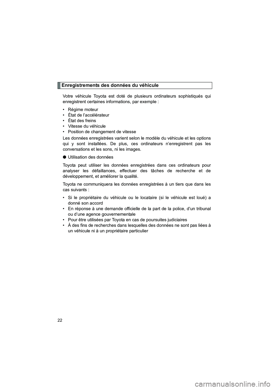 TOYOTA VENZA 2015  Manuel du propriétaire (in French) 22
VENZA_OM_OM73023D_(D)
Enregistrements des données du véhicule
Votre véhicule Toyota est doté de plusieurs ordinateurs sophistiqués qui
enregistrent certaines informations, par exemple :
• R