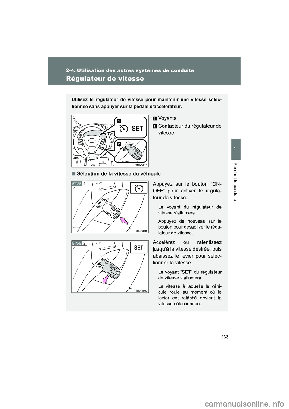 TOYOTA VENZA 2015  Manuel du propriétaire (in French) 233
2
Pendant la conduite
VENZA_OM_OM73023D_(D)
2-4. Utilisation des autres systèmes de conduite
Régulateur de vitesse
Utilisez le régulateur de vitesse pour maintenir une vitesse sélec-
tionnée 