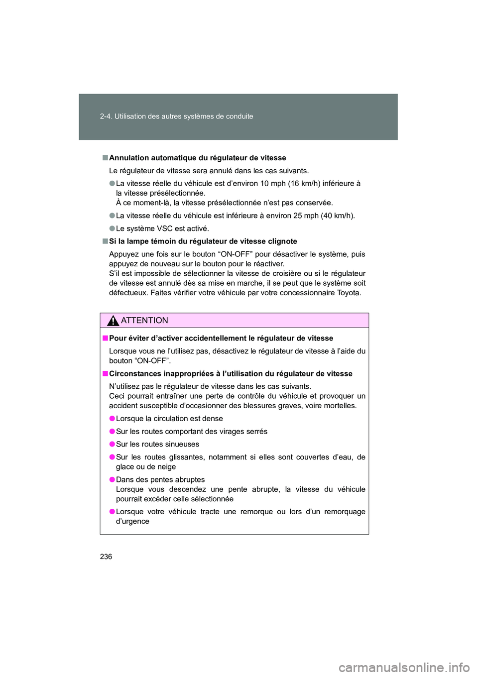 TOYOTA VENZA 2015  Manuel du propriétaire (in French) 236 2-4. Utilisation des autres systèmes de conduite
VENZA_OM_OM73023D_(D)
■Annulation automatique du régulateur de vitesse
Le régulateur de vitesse sera annulé dans les cas suivants. 
● La vi