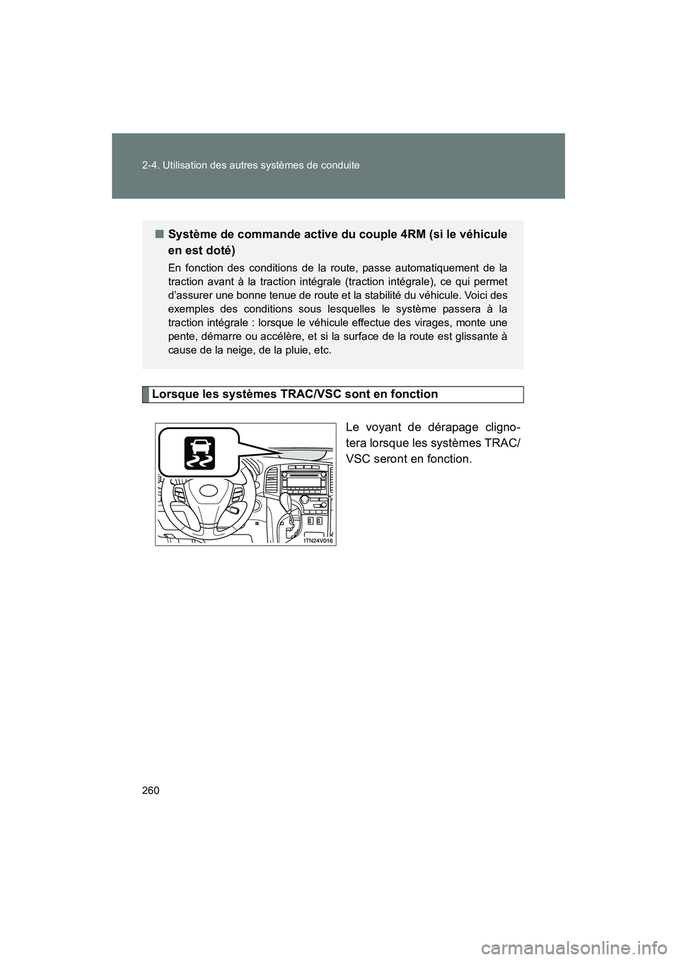 TOYOTA VENZA 2015  Manuel du propriétaire (in French) 260 2-4. Utilisation des autres systèmes de conduite
VENZA_OM_OM73023D_(D)
Lorsque les systèmes TRAC/VSC sont en fonctionLe voyant de dérapage cligno-
tera lorsque les systèmes TRAC/
VSC seront en