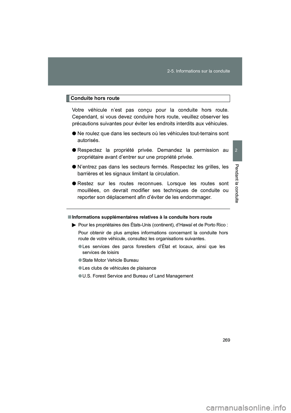 TOYOTA VENZA 2015  Manuel du propriétaire (in French) 269
2-5. Informations sur la conduite
2
Pendant la conduite
VENZA_OM_OM73023D_(D)
Conduite hors route
Votre véhicule n’est pas conçu pour la conduite hors route.
Cependant, si vous devez conduire 